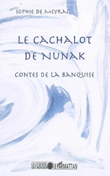 Le cachalot de Nunak : contes de la banquise - Sophie de Meyrac