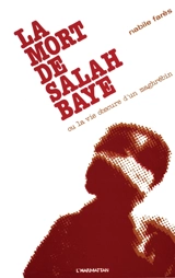 La Mort de Salah Baye : Ou la vie obscure d'un Maghrébin - Nabile Farès