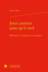 Jouir partout ainsi qu'il sied : Mallarmé et l'esthétique du quotidien - Barbara Bohac