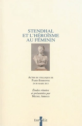 Stendhal et l'héroïsme au féminin : actes du colloque de Paris-Sorbonne, 29-30 mars 2013