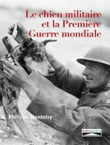Le chien militaire et la Première Guerre mondiale : utilisations, représentations et reconnaissance progressive - Philippe Montoisy