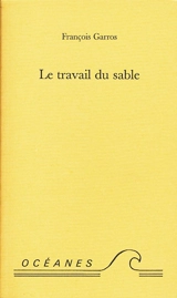 Le travail du sable : poèmes - François Garros