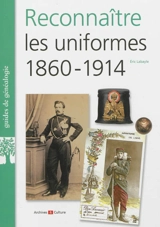Reconnaître les uniformes, 1860-1914 - Eric Labayle