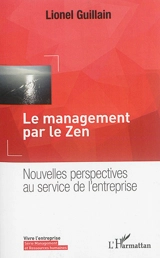 Le management par le zen : nouvelles perspectives au service de l'entreprise - Lionel Guillain