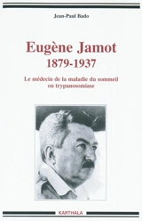 Eugène Jamot, 1879-1937 : le médecin de la maladie du sommeil ou trypanosomiase - Jean-Paul Bado