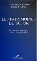 Les patrimoines du futur : les sociétés aux prises avec la mondialisation - Yvonne Mignot-Lefebvre