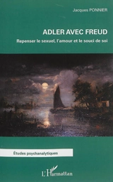 Adler avec Freud : repenser le sexuel, l'amour et le souci de soi - Jacques Ponnier