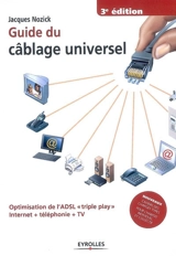 Guide du câblage universel : optimisation de l'ADSL triple play, Internet + téléphonie + TV - Jacques Nozick