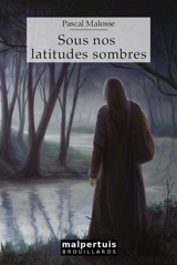Sous nos latitudes sombres - Pascal Malosse