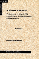 La réforme hospitalière : l'ordonnance du 24 avril 1996 portant réforme de l'hospitalisation publique et privée - Jean-Marie Clément
