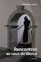 Rencontres au coeur du silence - Raphaël Engel