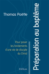 Préparation au baptême : pour poser les fondements d'une vie de disciple du Christ - Thomas Poëtte