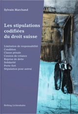 Les stipulations codifiées du droit suisse : limitation de responsabilité, condition, clause pénale, cession de créance, reprise de dette, solidarité, porte-fort, stipulation pour autrui - Sylvain Marchand