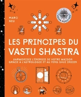 Les principes du vastu shastra : harmonisez l'énergie de votre maison grâce à l'astrologie et au feng shui indien - Marc Neu