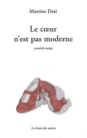 Le coeur n'est pas moderne : comédie-tango - Martine Drai