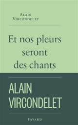 Et nos pleurs seront des chants - Alain Vircondelet