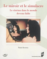 Le miroir et le simulacre : le cinéma dans le monde devenu fable - Paolo Bertetto