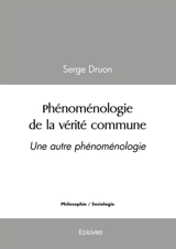 Phénoménologie de la vérité commune : Une autre phénoménologie - Serge Druon