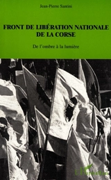 Front de libération nationale de la Corse : de l'ombre à la lumière - Jean-Pierre Santini