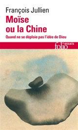 Moïse ou La Chine : quand ne se déploie pas l'idée de Dieu - François Jullien