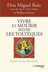 Vivre et mourir selon les Toltèques : histoire d'une découverte - Miguel Ruiz