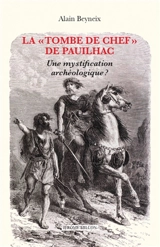 La tombe de chef de Pauilhac : une mystification archéologique - Alain Beyneix
