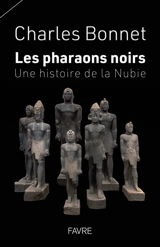 Les pharaons noirs : une histoire de la Nubie - Charles Bonnet