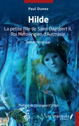 Hilde : la petite fille de Saint-Dagobert II, roi mérovingien d'Austrasie : roman historique - Paul Dunez