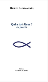 Qui a tué Jésus ? : le procès - Hillel Saint-Agnès
