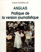 Anglais, pratique de la version journalistique - Daniel Gandrillon