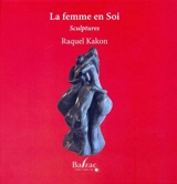 La femme en soi : sculptures - Raquel Kakon
