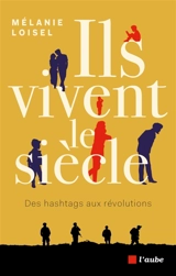 Ils vivent le siècle : des hashtags aux révolutions - Mélanie Loisel