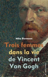 Trois femmes dans la vie de Vincent Van Gogh - Mika Biermann