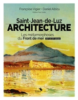Saint-Jean-de-Luz, architecture : les métamorphoses du front de mer : XIXe et XXe siècles - Françoise Vigier