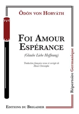 Foi, amour, espérance : une petite danse de mort en cinq tableaux. Glaube Liebe Hoffnung : ein kleiner Totentanz in fünf Bildern - Odön von Horvath