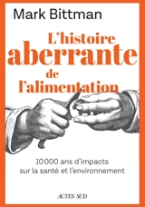 L'histoire aberrante de l'alimentation : 10.000 ans d'impacts sur la santé et l'environnement - Mark Bittman