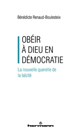 Obéir à Dieu en démocratie : la nouvelle querelle de la laïcité - Bénédicte Renaud-Boulesteix