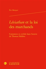 Léviathan et la loi des marchands : commerce et civilité dans l'oeuvre de Thomas Hobbes - Eric Marquer