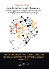 A la lumière de nos traumas : traité de l'application de l'hypnose fondamentale en accompagnement du traumatisme psychique - Jérémy Nouen