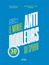 Le manuel anti-douleurs du sportif : l'expertise du haut niveau au service de votre santé : 30 routines pour être bien dans votre corps - Yann Gravoulet