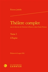 Théâtre complet. Vol. 1. L'Eugène - Etienne Jodelle