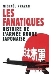 Les fanatiques : histoire de l'Armée rouge japonaise - Michaël Prazan