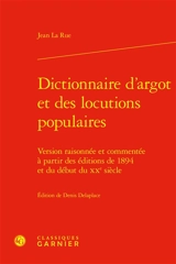 Dictionnaire d'argot et des locutions populaires : version raisonnée et commentée à partir des éditions de 1894 et du début du XXe siècle - Jean La Rue