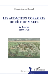 Les audacieux corsaires de l'île de Malte : il corso : 1450-1798 - Claude-Youenn Roussel