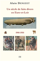 Un siècle de faits divers en Eure-et-Loir 1900-1950 - Alain Denizet