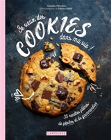Je veux des cookies dans ma vie ! : 35 recettes pleines de pépites et de gourmandise - Coralie Ferreira