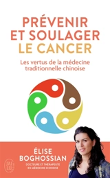 Prévenir et soulager le cancer : les vertus de la médecine traditionnelle chinoise - Elise Boghossian