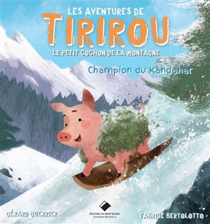 Les aventures de Tirirou : le petit cochon de la montagne. Champion du Kandahar - Gérard Guerrier