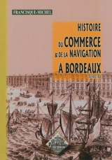 Histoire du commerce et de la navigation à Bordeaux : principalement sous l'administration anglaise. Vol. 3 - Francisque Michel
