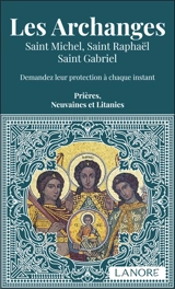 Les archanges : saint Michel, saint Raphaël, saint Gabriel : demandez leur protection à chaque instant, prières, neuvaines et litanies